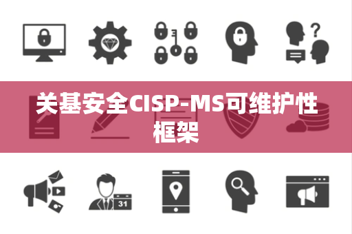 关基安全CISP-MS可维护性框架