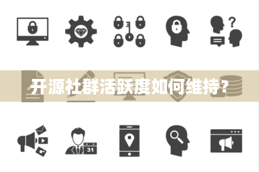 开源社群活跃度如何维持？