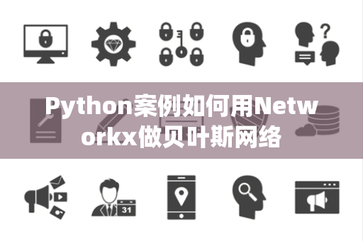 Python案例如何用Networkx做贝叶斯网络