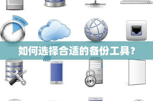 如何选择合适的备份工具? 如何选择合适的备份工具?