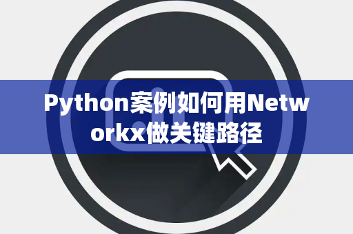 Python案例如何用Networkx做关键路径