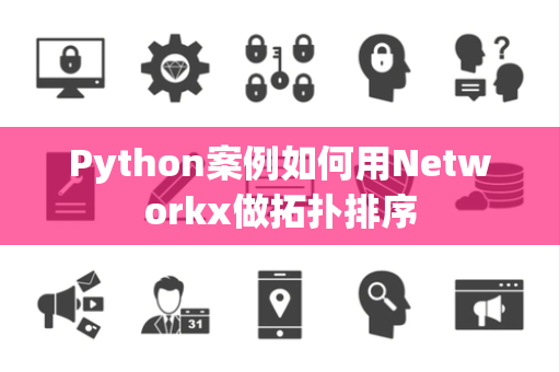 Python案例如何用Networkx做拓扑排序