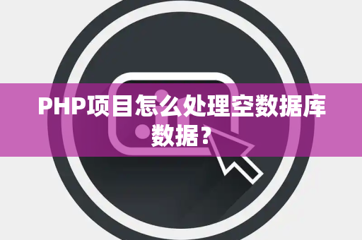 PHP项目怎么处理空数据库数据？