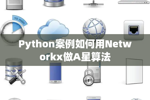 Python案例如何用Networkx做A星算法