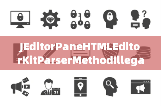JEditorPaneHTMLEditorKitParserMethodIllegalChannelGroupException非法通道组