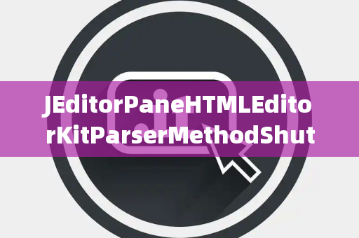 JEditorPaneHTMLEditorKitParserMethodShutdownChannelGroupException关闭通道组
