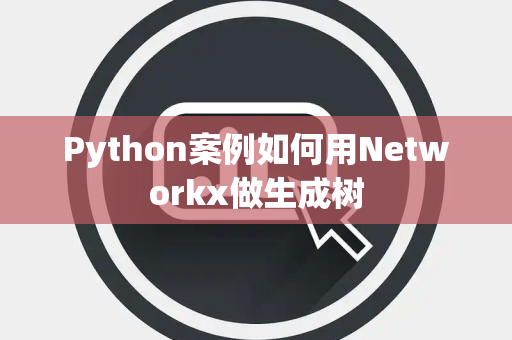 Python案例如何用Networkx做生成树
