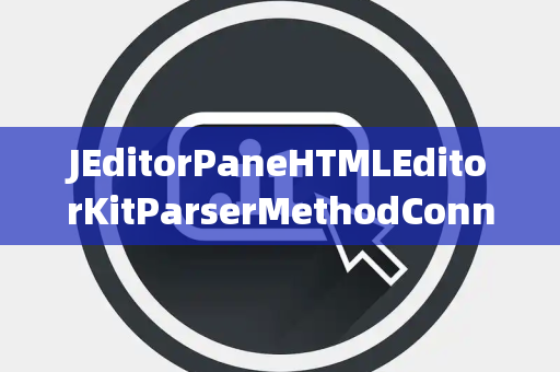 JEditorPaneHTMLEditorKitParserMethodConnectionPendingException连接挂起