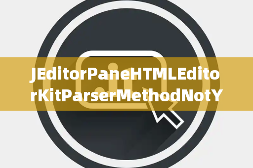 JEditorPaneHTMLEditorKitParserMethodNotYetBoundException尚未绑定