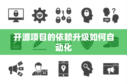 开源项目的依赖升级如何自动化