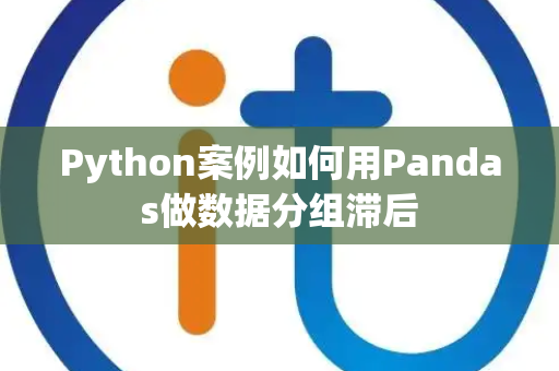 Python案例如何用Pandas做数据分组滞后