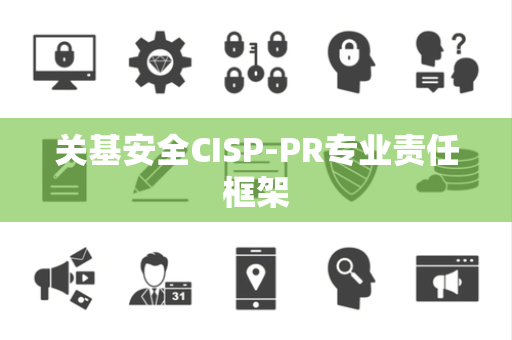 关基安全CISP-PR专业责任框架