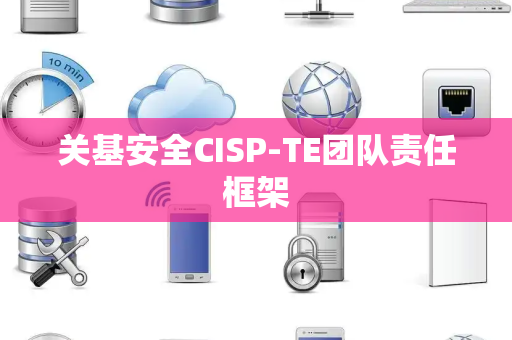 关基安全CISP-TE团队责任框架