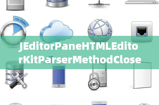 JEditorPaneHTMLEditorKitParserMethodClosed关闭选择器