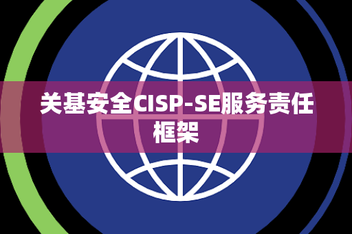 关基安全CISP-SE服务责任框架