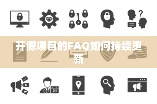 开源项目的FAQ如何持续更新