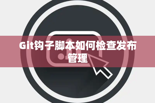 Git钩子脚本如何检查发布管理