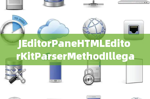 JEditorPaneHTMLEditorKitParserMethodIllegalGroup非法组