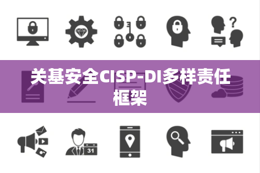 关基安全CISP-DI多样责任框架