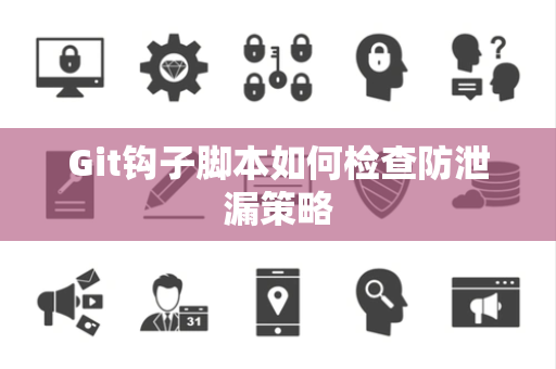 Git钩子脚本如何检查防泄漏策略