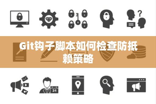Git钩子脚本如何检查防抵赖策略