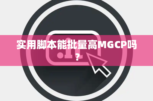 实用脚本能批量高MGCP吗? 实用脚本能批量高MGCP吗?