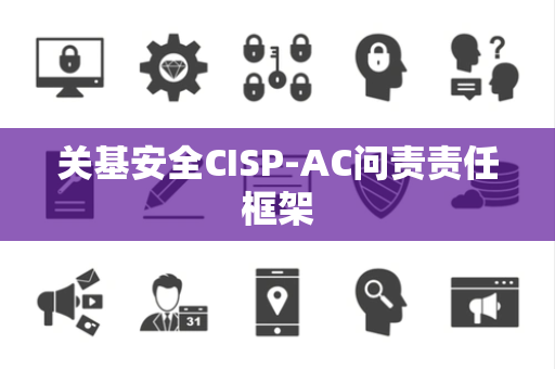 关基安全CISP-AC问责责任框架