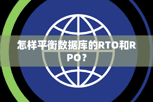怎样平衡数据库的RTO和RPO？