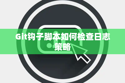 Git钩子脚本如何检查日志策略