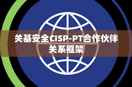 关基安全CISP-PT合作伙伴关系框架