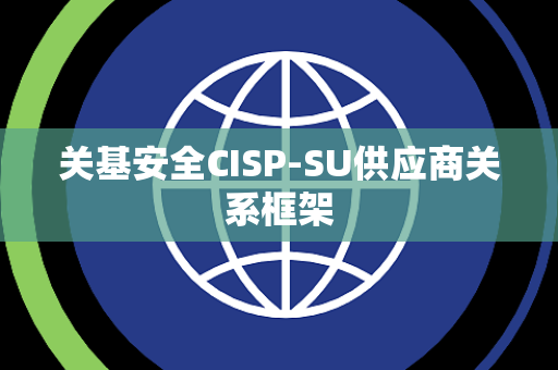 关基安全CISP-SU供应商关系框架