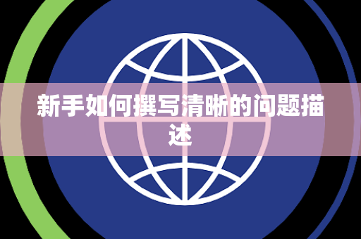 新手如何撰写清晰的问题描述
