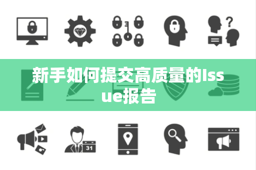 新手如何提交高质量的Issue报告