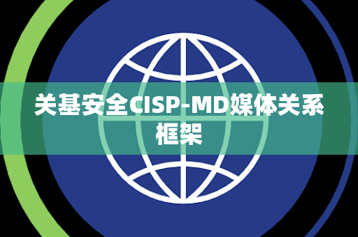 关基安全CISP-MD媒体关系框架