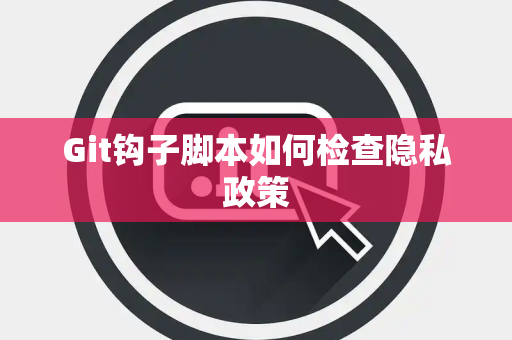 Git钩子脚本如何检查隐私政策