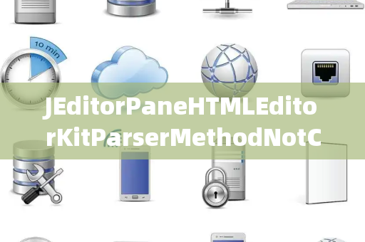 JEditorPaneHTMLEditorKitParserMethodNotConnected未连接