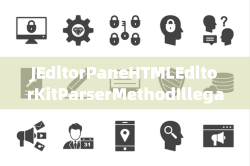 JEditorPaneHTMLEditorKitParserMethodIllegalSelector非法选择