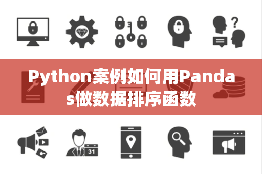 Python案例如何用Pandas做数据排序函数