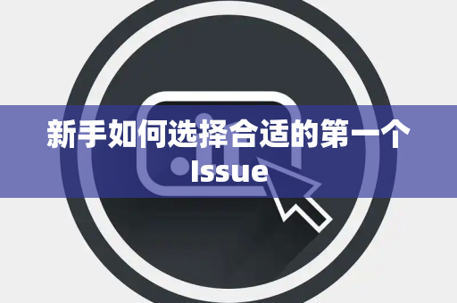 新手如何选择合适的第一个Issue