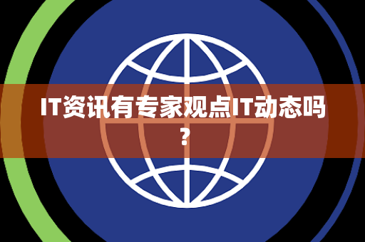 IT资讯有专家观点IT动态吗？