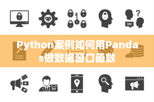 Python案例如何用Pandas做数据窗口函数
