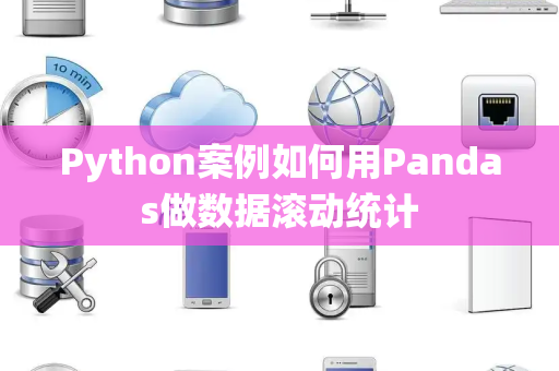 Python案例如何用Pandas做数据滚动统计