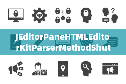 JEditorPaneHTMLEditorKitParserMethodShutdownGroup关闭组