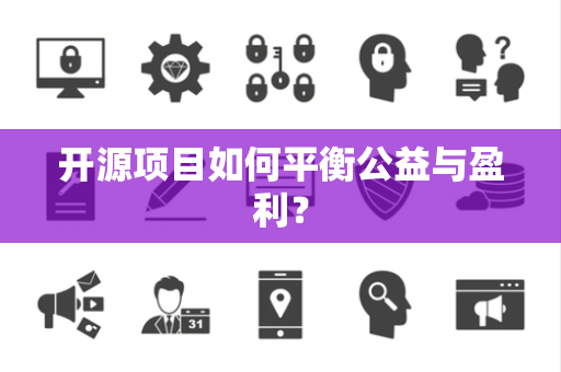 开源项目如何平衡公益与盈利？
