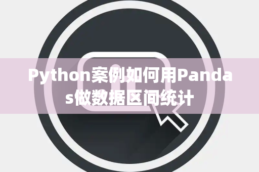 Python案例如何用Pandas做数据区间统计