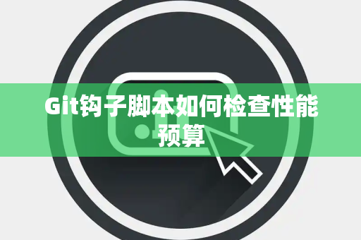 Git钩子脚本如何检查性能预算