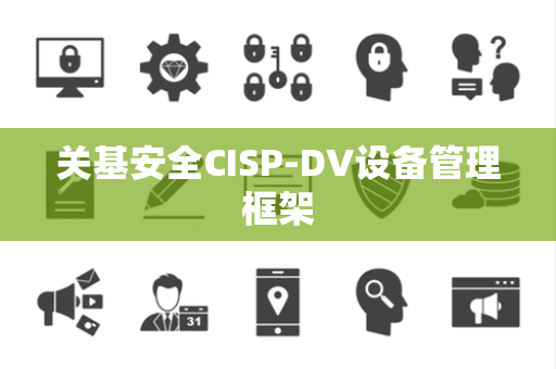 关基安全CISP-DV设备管理框架