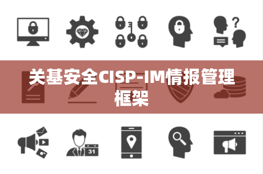 关基安全CISP-IM情报管理框架