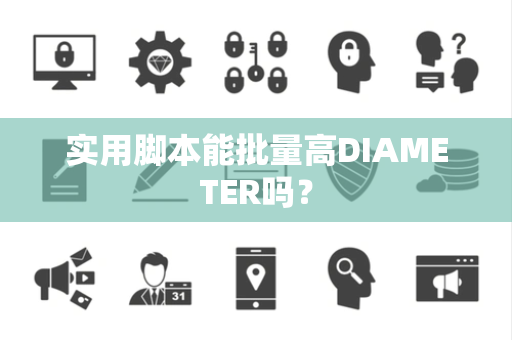 实用脚本能批量高DIAMETER吗? 实用脚本能批量高DIAMETER吗?