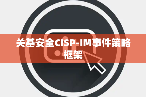 关基安全CISP-IM事件策略框架